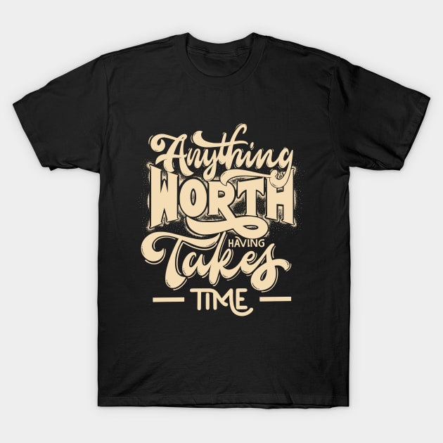 Anything Worth Having Takes Time T-Shirt by Hussar